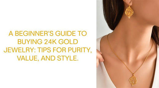 A Beginner's Guide to Buying 24K Gold Jewelry: Tips for Purity, Value, and Style